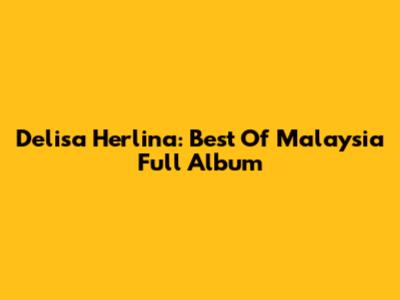 Delisa Herlina: Best Of Malaysia Full Album