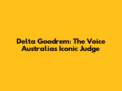 Delta Goodrem: The Voice Australia's Iconic Judge