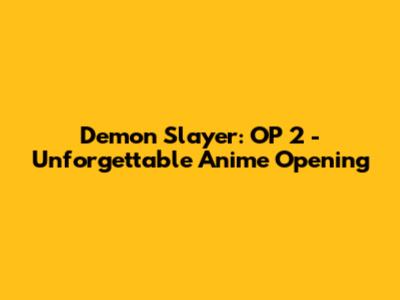 Demon Slayer: OP 2 - Unforgettable Anime Opening