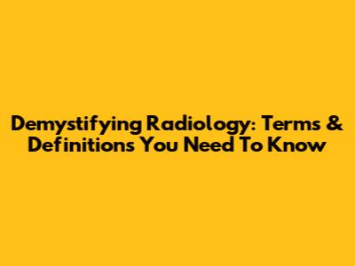 Demystifying Radiology: Terms & Definitions You Need To Know