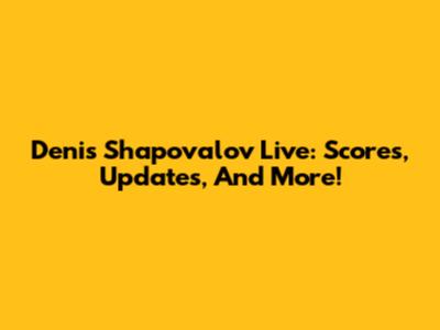Denis Shapovalov Live: Scores, Updates, And More!
