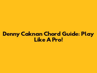 Denny Caknan Chord Guide: Play Like A Pro!