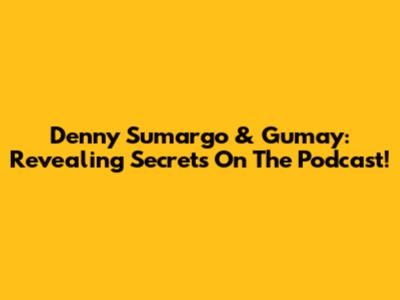 Denny Sumargo & Gumay: Revealing Secrets On The Podcast!