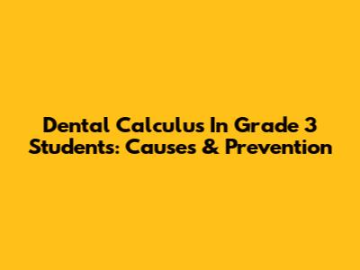 Dental Calculus In Grade 3 Students: Causes & Prevention