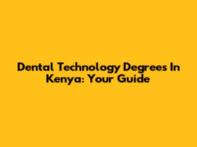 Dental Technology Degrees In Kenya: Your Guide
