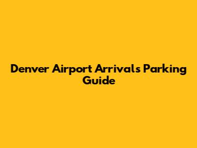 Denver Airport Arrivals Parking Guide