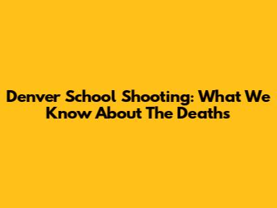 Denver School Shooting: What We Know About The Deaths