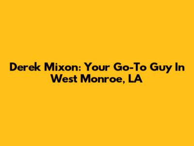 Derek Mixon: Your Go-To Guy In West Monroe, LA