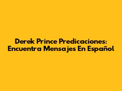 Derek Prince Predicaciones: Encuentra Mensajes En Español