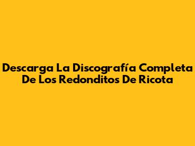 Descarga La Discografía Completa De Los Redonditos De Ricota