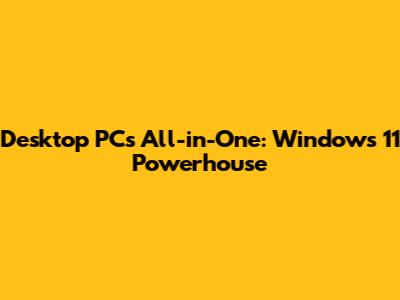 Desktop PCs All-in-One: Windows 11 Powerhouse