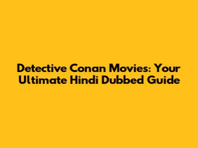 Detective Conan Movies: Your Ultimate Hindi Dubbed Guide