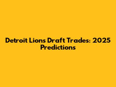 Detroit Lions Draft Trades: 2025 Predictions