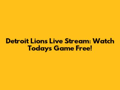 Detroit Lions Live Stream: Watch Today's Game Free!