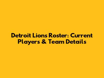 Detroit Lions Roster: Current Players & Team Details