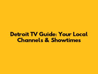 Detroit TV Guide: Your Local Channels & Showtimes