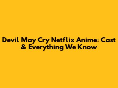 Devil May Cry Netflix Anime: Cast & Everything We Know