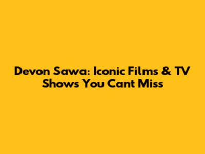 Devon Sawa: Iconic Films & TV Shows You Can't Miss