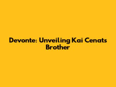 Devonte: Unveiling Kai Cenat's Brother