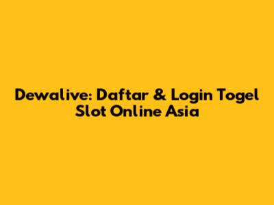 Dewalive: Daftar & Login Togel Slot Online Asia