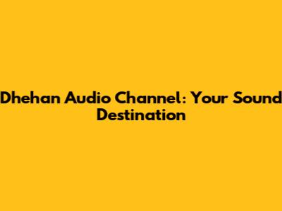 Dhehan Audio Channel: Your Sound Destination