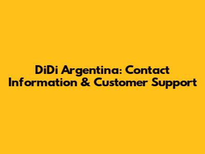 DiDi Argentina: Contact Information & Customer Support