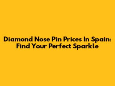 Diamond Nose Pin Prices In Spain: Find Your Perfect Sparkle