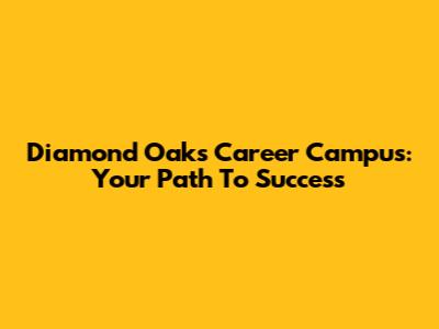 Diamond Oaks Career Campus: Your Path To Success