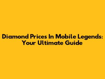 Diamond Prices In Mobile Legends: Your Ultimate Guide