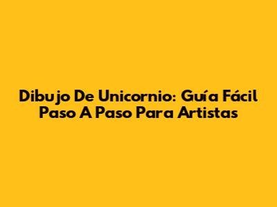 Dibujo De Unicornio: Guía Fácil Paso A Paso Para Artistas