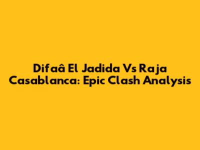 Difaâ El Jadida Vs Raja Casablanca: Epic Clash Analysis