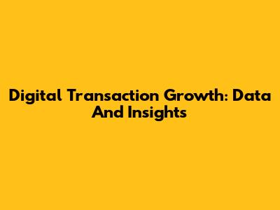 Digital Transaction Growth: Data And Insights