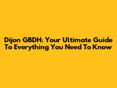 Dijon GBDH: Your Ultimate Guide To Everything You Need To Know