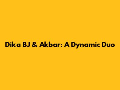 Dika BJ & Akbar: A Dynamic Duo