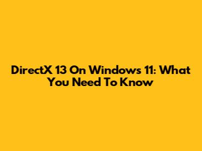 DirectX 13 On Windows 11: What You Need To Know