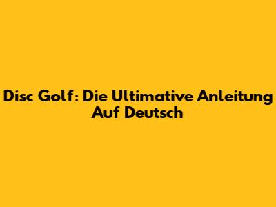 Disc Golf: Die Ultimative Anleitung Auf Deutsch