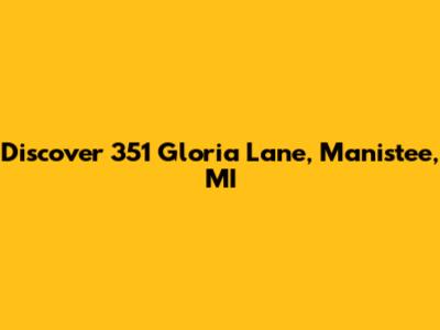 Discover 351 Gloria Lane, Manistee, MI