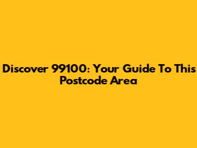 Discover 99100: Your Guide To This Postcode Area