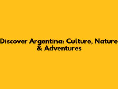 Discover Argentina: Culture, Nature & Adventures