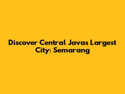 Discover Central Java's Largest City: Semarang
