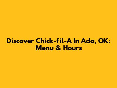 Discover Chick-fil-A In Ada, OK: Menu & Hours