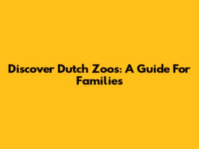 Discover Dutch Zoos: A Guide For Families