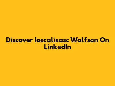 Discover Ioscalisasc Wolfson On LinkedIn