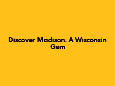 Discover Madison: A Wisconsin Gem