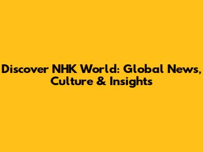 Discover NHK World: Global News, Culture & Insights