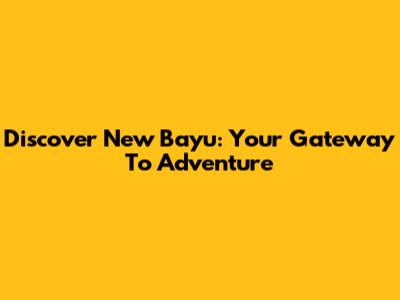 Discover New Bayu: Your Gateway To Adventure