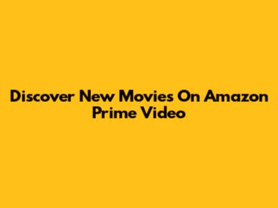 Discover New Movies On Amazon Prime Video