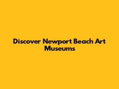 Discover Newport Beach Art Museums