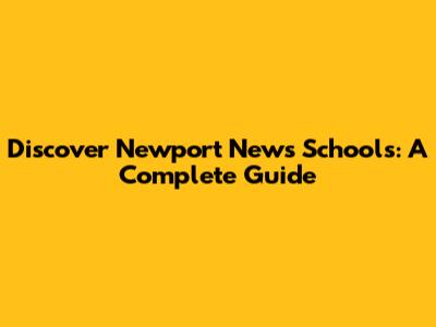 Discover Newport News Schools: A Complete Guide