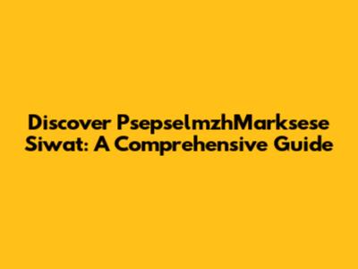 Discover PsepselmzhMarksese Siwat: A Comprehensive Guide